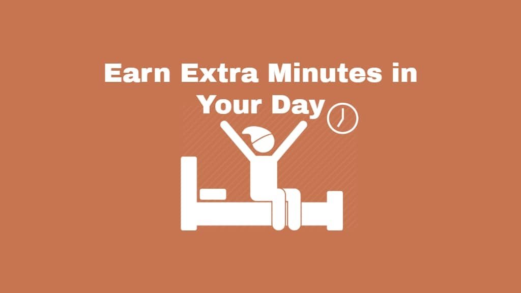 Get Up Earlier & Earn Extra Minutes in Your Day