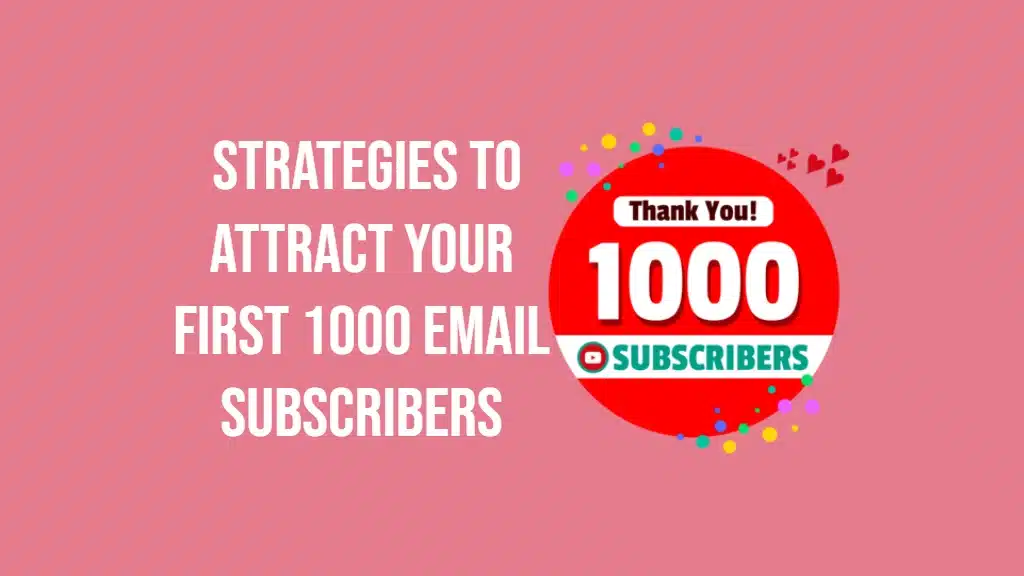 10 Proven Strategies to Attract Your First 1000 Email Subscribers