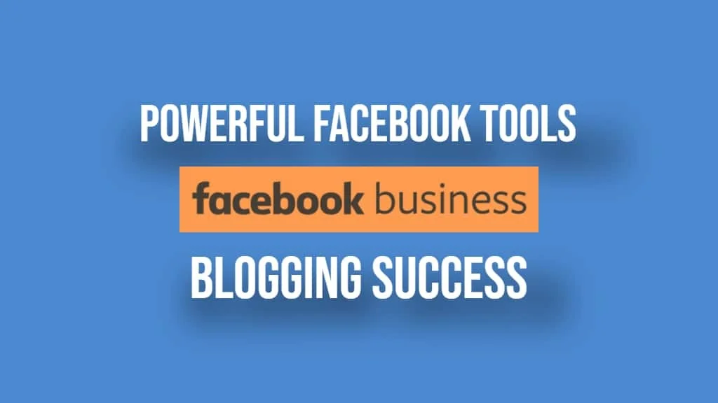 5 Powerful Facebook Tools You Need for Blogging Success