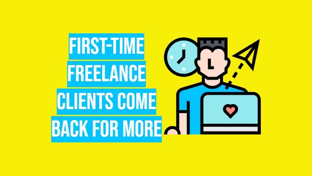 Ways To Make Your First-Time Freelance Clients Come Back For More
